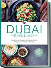 Cover von Dubai Kochbuch: Die leckersten Rezepte der dubaier Küche für jeden Geschmack und Anlass - inkl. Brotrezepten, Fingerfood, Dips & Getränken