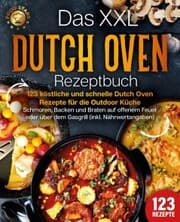 Cover von Das XXL Dutch Oven Rezeptbuch - 123 köstliche und schnelle Dutch Oven Rezepte für die Outdoor Küche: Schmoren, Backen und Braten auf offenem Feuer oder über dem Gasgrill (inkl. Nährwertangaben)
