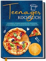Cover von Teenager Kochbuch: Unnormal leckere Rezepte für angehende Sterneköche auf ganz entspannt zubereiten - inkl. exquisiter Pausensnacks, Partyfood, gratis PDF u.v.m.