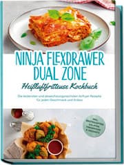 Cover von Ninja FlexDrawer Dual Zone Heißluftfritteuse Kochbuch: Die leckersten und abwechslungsreichsten Airfryer Rezepte für jeden Geschmack und Anlass - inkl. Brotrezepten, Salaten, Fingerfood & Desserts