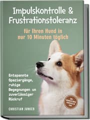Cover von Impulskontrolle & Frustrationstoleranz für Ihren Hund in nur 10 Minuten täglich: Entspannte Spaziergänge, ruhige Begegnungen und zuverlässiger Rückruf - inkl. Übungsplänen, Denkspielen uvm.