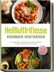 Cover von Heißluftfritteuse Kochbuch vegetarisch: Die leckersten vegetarischen Airfryer Rezepte für jeden Geschmack und Anlass - inkl. Brotrezepten, Salaten, Fingerfood & Desserts