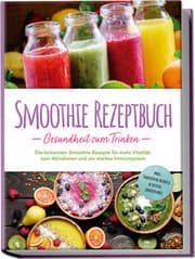 Cover von Smoothie Rezeptbuch - Gesundheit zum Trinken: Die leckersten Smoothie Rezepte für mehr Vitalität, zum Abnehmen und ein starkes Immunsystem - inkl. Smoothie-Bowls & Detox-Smoothies