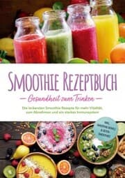 Cover von Smoothie Rezeptbuch - Gesundheit zum Trinken: Die leckersten Smoothie Rezepte für mehr Vitalität, zum Abnehmen und ein starkes Immunsystem - inkl. Smoothie-Bowls & Detox-Smoothies