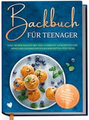 Cover von Backbuch für Teenager: Easy selber backen mit den ultimativ leckersten und abwechslungsreichsten Backrezepten für Teens - inkl. Mug Cakes, Cake Pops, herzhaften Rezepten u.v.m.