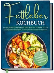 Cover von Fettleber Kochbuch: Die leckersten Anti Fettleber Rezepte für den Alltag - Leber effektiv entfetten, nachhaltig Abnehmen & mehr Energie -inkl. 30-Tage-Ernährungsplan, Saisonkalender, Brotrezepten uvm.