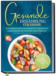 Cover von Gesunde Ernährung für Kinder: Das Kochbuch mit den leckersten, stressfreien Lieblingsrezepten, die jedem Kind schmecken - für eine optimale Ernährung im Alltag - inkl. Frühstück, Pausensnacks uvm.
