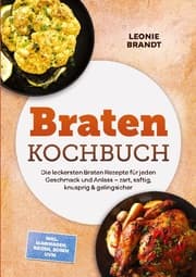 Cover von Braten Kochbuch: Die leckersten Braten Rezepte für jeden Geschmack und Anlass - zart, saftig, knusprig & gelingsicher - inkl. Marinaden, Beizen, Soßen uvm.