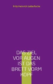 Cover von Das Ziel vor Augen ist das Brett vorm Kopf