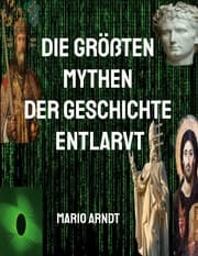 Cover von Die größten Mythen der Geschichte entlarvt