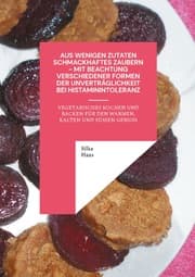 Cover von Aus wenigen Zutaten Schmackhaftes zaubern - mit Beachtung verschiedener Formen der Unverträglichkeit bei Histaminintoleranz