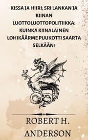 Cover von Kissa ja hiiri; Sri Lankan ja Kiinan luottoluottopolitiikka: kuinka kiinalainen lohikäärme puukotti saarta selkään?