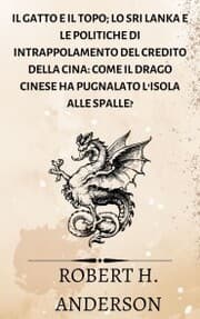 Cover von Il gatto e il topo; Lo Sri Lanka e le politiche di intrappolamento del credito della Cina: come il drago cinese ha pugnalato l'isola alle spalle?