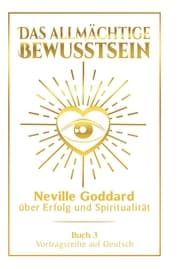 Cover von Das allmächtige Bewusstsein: Neville Goddard über Erfolg und Spiritualität - Buch 3 - Vortragsreihe auf Deutsch