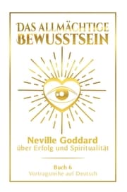 Cover von Das allmächtige Bewusstsein: Neville Goddard über Erfolg und Spiritualität - Buch 6 - Vortragsreihe auf Deutsch
