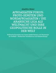 Cover von Afroasiaten Fokus: Proto-Semiten und Nordafroasiaten / Die Arabische Liga als Weltmacht und ihre geopolitische Rolle in der Welt