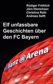 Cover von Elf unfassbare Geschichten über den FC Bayern