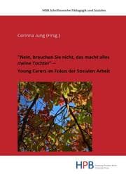 Cover von 'Nein, brauchen Sie nicht, das macht alles meine Tochter' - Young Carers im Fokus der Sozialen Arbeit