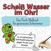 Cover von Scheiß Wasser im Ohr! - 36 unverblümte Schimpfmalseiten gegen Frust und Stress