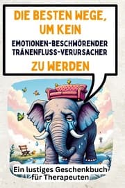 Cover von Die besten Wege, um kein emotionenbeschwörender Tränenfluss-Verursacher zu werden