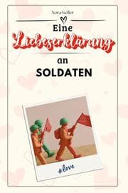 Cover von Eine Liebeserklärung an Soldaten - Die große Hommage - das perfekte Geschenk für Weihnachten und Geburtstag und jeden Anlass