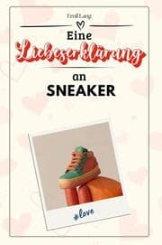 Cover von Eine Liebeserklärung an Sneaker - Die große Hommage - das perfekte Geschenk für Weihnachten und Geburtstag und jeden Anlass