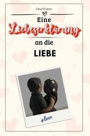 Cover von Eine Liebeserklärung an die Liebe - Die große Hommage - das perfekte Geschenk für Weihnachten und Geburtstag und jeden Anlass