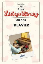 Cover von Eine Liebeserklärung an das Klavier - Die große Hommage - das perfekte Geschenk für Weihnachten und Geburtstag und jeden Anlass