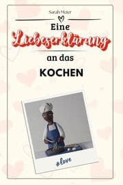 Cover von Eine Liebeserklärung an das Kochen - Die große Hommage - das perfekte Geschenk für Weihnachten und Geburtstag und jeden Anlass