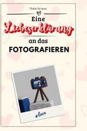 Cover von Eine Liebeserklärung an das Fotografieren