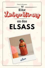 Cover von Eine Liebeserklärung an das Elsass - Die große Hommage - das perfekte Geschenk für Weihnachten und Geburtstag und jeden Anlass