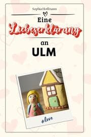 Cover von Eine Liebeserklärung an Ulm - Die große Hommage - das perfekte Geschenk für Weihnachten und Geburtstag und jeden Anlass