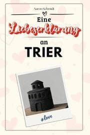 Cover von Eine Liebeserklärung an Trier - Die große Hommage - das perfekte Geschenk für Weihnachten und Geburtstag und jeden Anlass