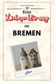 Cover von Eine Liebeserklärung an Bremen - Die große Hommage - das perfekte Geschenk für Weihnachten und Geburtstag und jeden Anlass