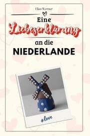 Cover von Eine Liebeserklärung an die Niederlande - Die große Hommage - das perfekte Geschenk für Weihnachten und Geburtstag und jeden Anlass