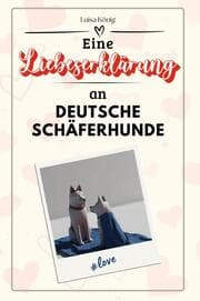 Cover von Eine Liebeserklärung an Deutsche Schäferhunde - Die große Hommage - das perfekte Geschenk für Weihnachten und Geburtstag und jeden Anlass