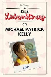 Cover von Eine Liebeserklärung an Michael Patrick Kelly