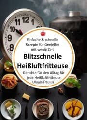 Cover von Blitzschnelle Heißluftfritteuse: Einfache & schnelle Rezepte für Genießer mit wenig Zeit