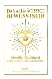 Cover von Das allmächtige Bewusstsein: Neville Goddard über Erfolg und Spiritualität - Buch 1 - Vortragsreihe auf Deutsch