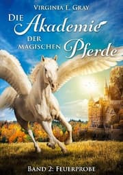 Cover von Die Akademie der magischen Pferde - Band 2: Feuerprobe