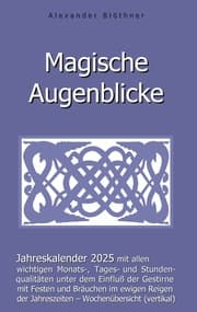 Cover von Magische Augenblicke 2025 - Jahreskalender mit allen wichtigen Monats-, Tages- und Stundenqualitäten unter dem Einfluss der Gestirne