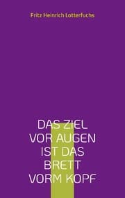 Cover von Das Ziel vor Augen ist das Brett vorm Kopf