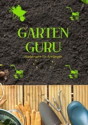Cover von GARTEN GURU - Gartenjahr für Anfänger - Geheime Tipps von Gartenprofis: Jetzt bestellen und Ihren grünen Daumen zum Blühen bringen! - SONDERAUSGABE