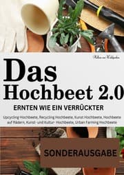 Cover von Das Hochbeet 2.0 . Ernten wie ein Verrückter. Upcycling-Hochbeete, Recycling Hochbeete, Kunst Hochbeete, Hochbeete auf Rädern, Kunst- und ... Bepflanzung, Anbau Erntekalender, Rezepte - SONDEREAUSGABE
