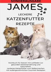 Cover von JAMES LECKERE KATENFUTTERREZEPTE - Kochbuch für Katzen mit Leitfaden zur gesunden Katzenernährung und Gesundheit Leckeres Katzenfutter zum ... Gourmet Rezepten - SONDERAUSGABE