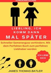 Cover von LIEBLING ICH KOMM DANN MAL SPÄTER VORZEITIGER SAMENERGUSS VERHINDERN: Selbstcoaching 2023 - TOP 150 Seiten - SONDERASUGABE MIT SEXTAGEBUCH