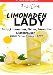 Cover von LIMONADEN LADY Sirup, Limonaden, Eistee, Smoothie &Fassbrausen -100% Omas Rezepte 2023: Sirup-Kochbuch-Limonadenrezepte-Fruchtige Getränke ... Rezepte-Kreative Mixgetränke - SONDERAUSGABE