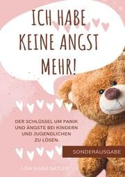 Cover von ICH HABE KEINE ANGST MEHR - DER SCHLÜSSEL UM PANIK UND ÄNGSTE BEI KINDERN UND JUGENDLICHEN ZU LÖSEN.: Selbsthilfe zum Ausfüllen, Ängste überwinden,... 100 Seiten
