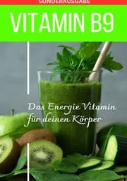 Cover von VITAMIN B9 - Folsäure Das Energie Vitamin für deinen Körper - Das verkannte Heilmittel gegen Krankheiten und Entzündungen.: FOLSÄURE - Bonus: Vitamin Tagebuch -Sonderausgabe mit 3 Rezepten