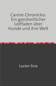 Cover von Canine Chronicles: Ein ganzheitlicher Leitfaden über Hunde und ihre Welt